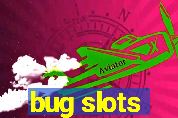 bug slots